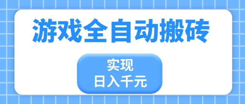 游戏全自动搬砖,实现日入千元,小白也能轻松上手-有量联盟