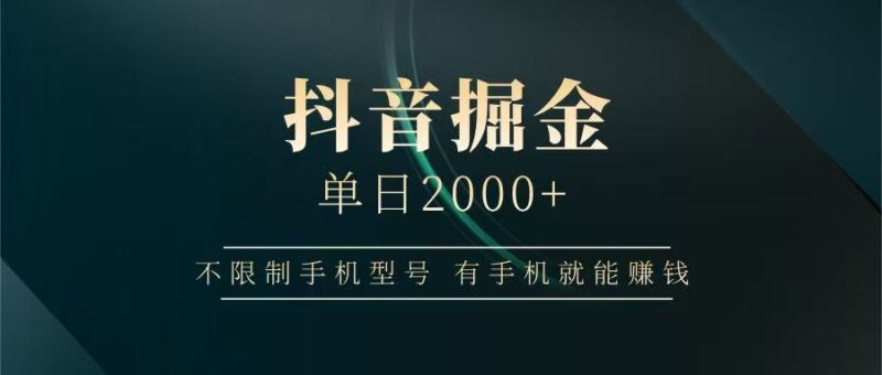 抖音掘金单日2000+,有手机就能赚钱,背靠抖音大厂提现稳定安全无风险-有量联盟