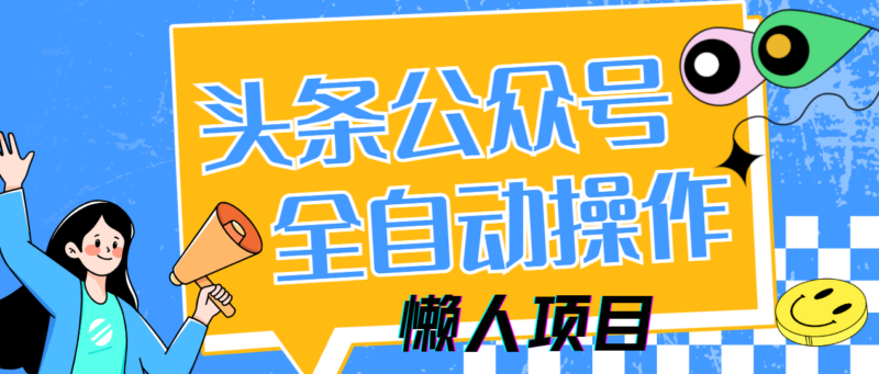 懒人项目,多平台操作全自动运行,头条,公众号,下班实操5分钟日入500+-有量联盟