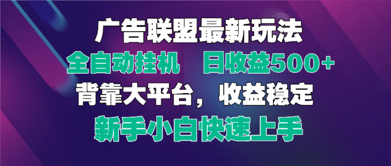 2025广告联盟最新玩法，单机单日500+全自动挂机可矩阵放大，新手小白快…-有量联盟