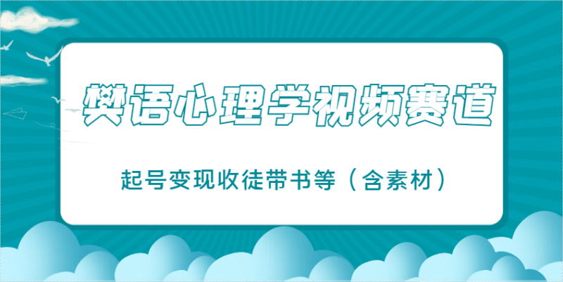 樊语心理学视频教学,最近爆火的视频赛道,起号变现收徒带书等(含素材)-有量联盟