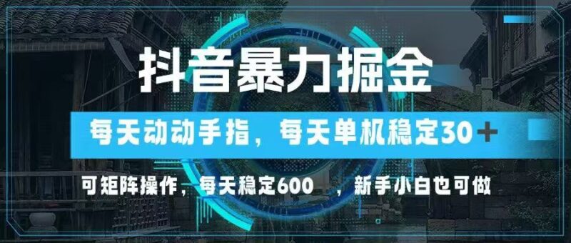 抖音暴力掘金,动动手指就可以,单机30+,可矩阵操作,每天稳定600+,…-有量联盟