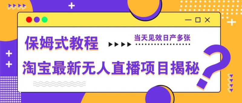 淘宝最新无人直播项目揭秘，保姆式教程，当天见效日产多张-有量联盟
