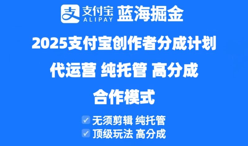 2025支付宝创作者分成计划代运营,纯托管,高分成,合作模式!-有量联盟