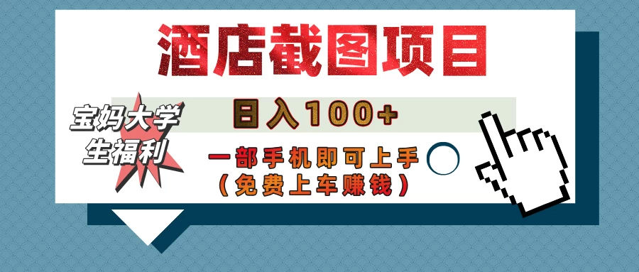 【宝妈大学生福利】酒店截图项目，日入100+，一部手机即可上手（免费上车赚钱）-有量联盟